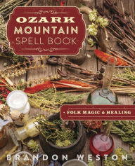 Title: Ozark Mountain Spell Book: Folk Magic & Healing, Author: Brandon Weston