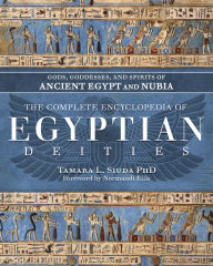 Title: The Complete Encyclopedia of Egyptian Deities: Gods, Goddesses, and Spirits of Ancient Egypt and Nubia, Author: Tamara L. Siuda PhD