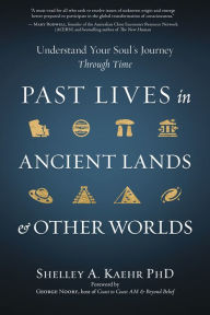 Pdf books for download Past Lives in Ancient Lands & Other Worlds: Understand Your Soul's Journey Through Time