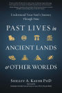 Past Lives in Ancient Lands & Other Worlds: Understand Your Soul's Journey Through Time