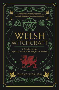 Title: Welsh Witchcraft: A Guide to the Spirits, Lore, and Magic of Wales, Author: Mhara Starling