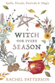 Kindle book downloads cost A Witch for Every Season: Spells, Rituals, Festivals & Magic