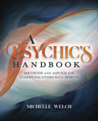 Title: A Psychic's Handbook: Methods and Advice for Communicating with Spirits, Author: Michelle Welch