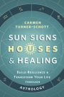 Sun Signs, Houses & Healing: Build Resilience and Transform Your Life through Astrology