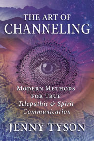 Title: The Art of Channeling: Modern Methods for True Telepathic & Spirit Communication, Author: Jenny Tyson