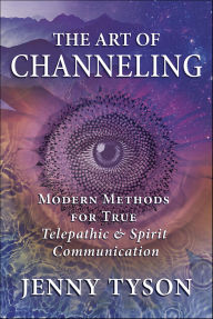 Title: The Art of Channeling: Modern Methods for True Telepathic & Spirit Communication, Author: Jenny Tyson