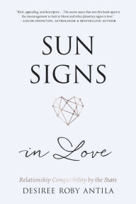 Title: Sun Signs in Love: Relationship Compatibility by the Stars, Author: Desiree Roby Antila