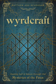 Wyrdcraft: Healing Self & Nature through the Mysteries of the Fates