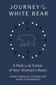 Epub ebooks to download Journey of the White Bear: Path to the Center of Your Shaman's Heart by Robin Youngblood, Sandy D'Entremont 9780738771809 FB2 (English literature)