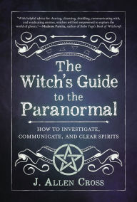 Rapidshare kindle book downloads The Witch's Guide to the Paranormal: How to Investigate, Communicate, and Clear Spirits FB2 CHM PDB 9780738772080 by J. Allen Cross, J. Allen Cross