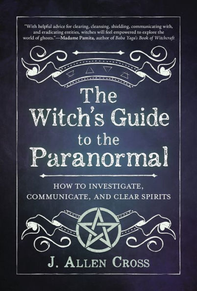 the Witch's Guide to Paranormal: How Investigate, Communicate, and Clear Spirits