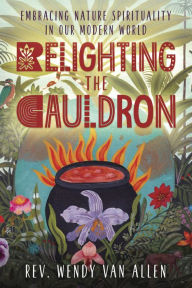 Title: Relighting the Cauldron: Embracing Nature Spirituality in Our Modern World, Author: Wendy Van Allen