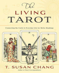 Title: The Living Tarot: Connecting the Cards to Everyday Life for Better Readings, Author: T. Susan Chang