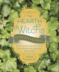 Title: The Hearth Witch's Garden Herbal: Plants, Recipes & Rituals for Healing & Magical Self-Care, Author: Anna Franklin