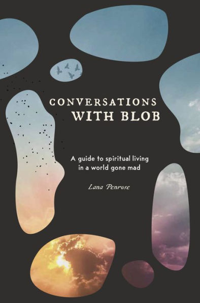 Conversations with Blob: A Guide to Spiritual Living in a World Gone Mad