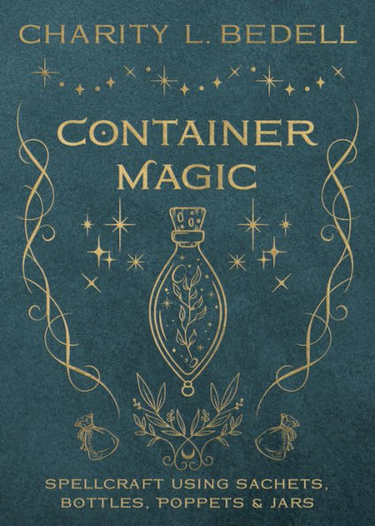 Container Magic: Spellcraft Using Sachets, Bottles, Poppets & Jars