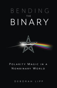 Forum to download books Bending the Binary: Polarity Magic in a Nonbinary World 9780738772622 by Deborah Lipp, Deborah Lipp