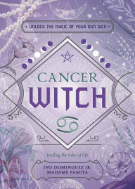 Title: Cancer Witch: Unlock the Magic of Your Sun Sign, Author: Ivo Dominguez Jr.