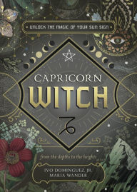 Title: Capricorn Witch: Unlock the Magic of Your Sun Sign, Author: Ivo Dominguez Jr.