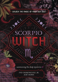 Free audiobook mp3 download Scorpio Witch: Unlock the Magic of Your Sun Sign PDB 9780738772875 by Ivo Dominguez Jr., Zoe Howe, Alison Chicosky, Cat Heath, Dayan Skipper-Martinez