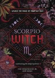 English books for downloading Scorpio Witch: Unlock the Magic of Your Sun Sign 9780738772875 MOBI ePub by Ivo Dominguez Jr., Zoe Howe, Alison Chicosky, Cat Heath, Dayan Skipper-Martinez in English