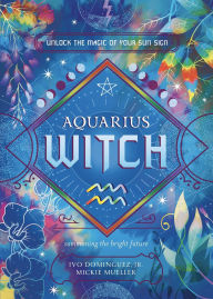 Title: Aquarius Witch: Unlock the Magic of Your Sun Sign, Author: Ivo Dominguez