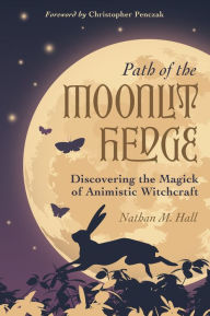 Title: Path of the Moonlit Hedge: Discovering the Magick of Animistic Witchcraft, Author: Nathan M. Hall