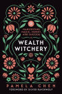 Wealth Witchery: Manifesting Magic, Money, and Success