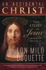 Title: An Accidental Christ: The Story of Jesus (As Told by His Uncle), Author: Lon Milo DuQuette