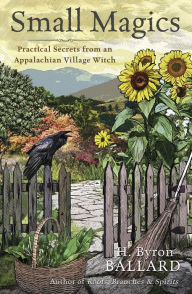 Free pdf downloads of textbooks Small Magics: Practical Secrets from an Appalachian Village Witch  in English 9780738773704 by H. Byron Ballard, H. Byron Ballard