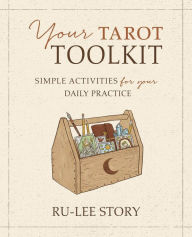 Title: Your Tarot Toolkit: Simple Activities for Your Daily Practice, Author: Ru-Lee Story