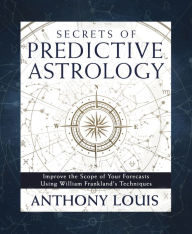 Download english books free Secrets of Predictive Astrology: Improve the Scope of Your Forecasts Using William Frankland's Techniques by Anthony Louis FB2 ePub RTF