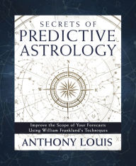 Ebooks free download em portugues Secrets of Predictive Astrology: Improve the Scope of Your Forecasts Using William Frankland's Techniques by Anthony Louis