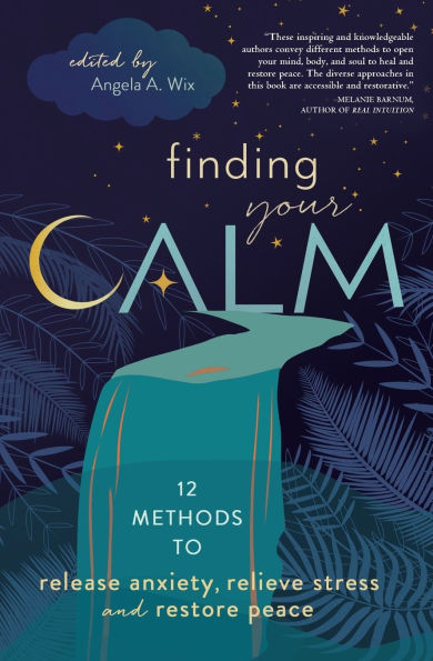Finding Your Calm: Twelve Methods to Release Anxiety, Relieve Stress & Restore Peace