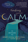 Finding Your Calm: Twelve Methods to Release Anxiety, Relieve Stress & Restore Peace