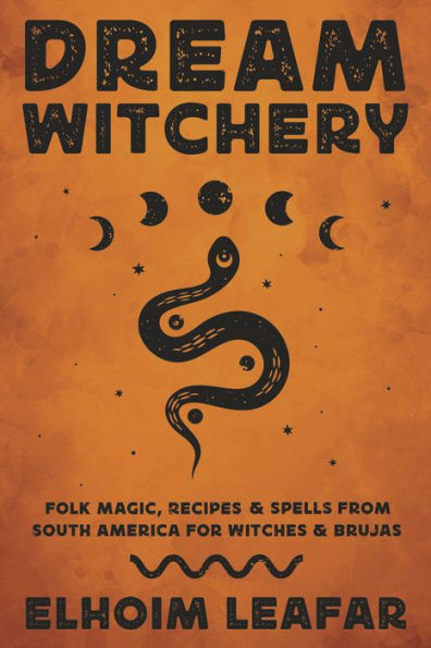 Dream Witchery: Folk Magic, Recipes & Spells from South America for Witches Brujas