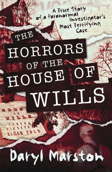 the Horrors of House Wills: a True Story Paranormal Investigator's Most Terrifying Case