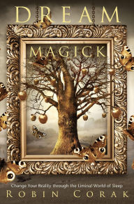 Title: Dream Magick: Change Your Reality through the Liminal World of Sleep, Author: Robin Corak