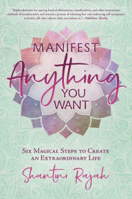 Online free book download Manifest Anything You Want: Six Magical Steps to Create an Extraordinary Life 9780738775043 by Shantini Rajah in English