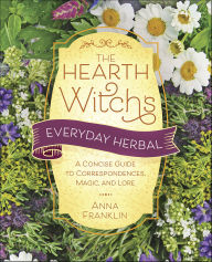 Title: The Hearth Witch's Everyday Herbal: A Concise Guide to Correspondences, Magic, and Lore, Author: Anna Franklin