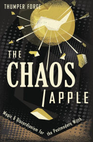 Title: The Chaos Apple: Magic & Discordianism for the Postmodern Witch, Author: Thumper Forge