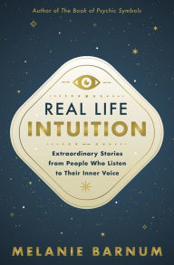 Title: Real Life Intuition: Extraordinary Stories from People Who Listen to Their Inner Voice, Author: Melanie Barnum