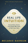 Real Life Intuition: Extraordinary Stories from People Who Listen to Their Inner Voice