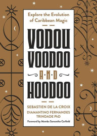 Title: Vodou, Voodoo, and Hoodoo: Explore the Evolution of Caribbean Magic, Author: Sebastien de la Croix