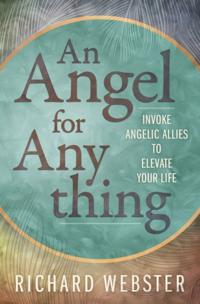 An Angel for Anything: Invoke Angelic Allies to Elevate Your Life