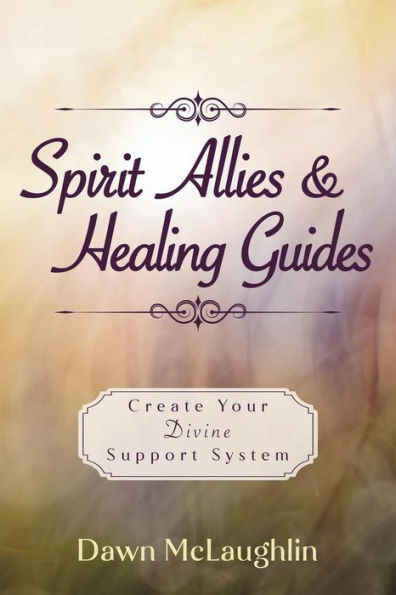 Spirit Allies & Healing Guides: Create Your Divine Support System