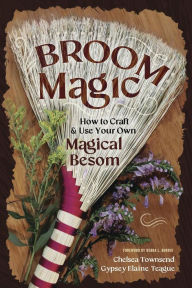 Title: Broom Magic: How to Craft & Use Your Own Magical Besom, Author: Chelsea Townsend