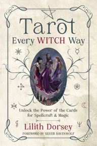 Download ebooks for free uk Tarot Every Witch Way: Unlock the Power of the Cards for Spellcraft & Magic by Lilith Dorsey, Silver RavenWolf PDB