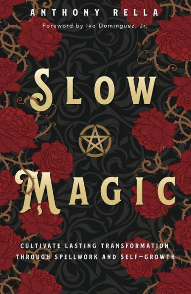 Slow Magic: Cultivate Lasting Transformation through Spellwork and Self-Growth