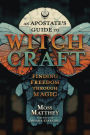 An Apostate's Guide to Witchcraft: Finding Freedom Through Magic
